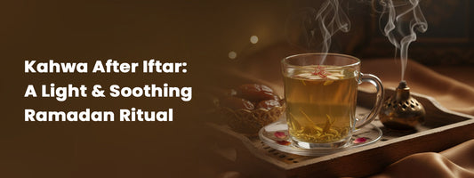 Kahwa After Iftar: A Light & Soothing Ramadan Ritual